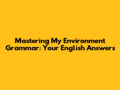 Mastering 'My Environment' Grammar: Your English Answers