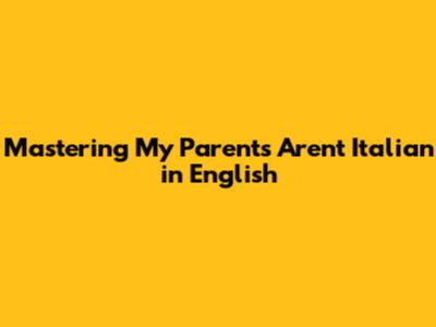 Mastering 'My Parents Aren't Italian' in English