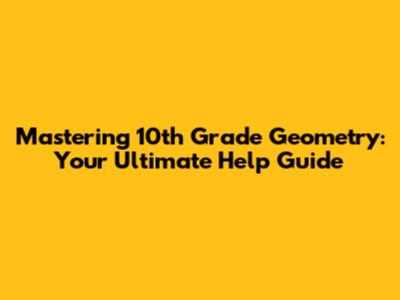 Mastering 10th Grade Geometry: Your Ultimate Help Guide