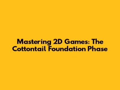 Mastering 2D Games: The Cottontail Foundation Phase