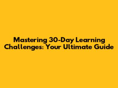 Mastering 30-Day Learning Challenges: Your Ultimate Guide