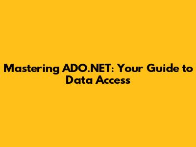 Mastering ADO.NET: Your Guide to Data Access