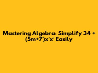 Mastering Algebra: Simplify 34 + (5m+7)x³x² Easily