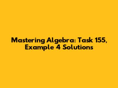 Mastering Algebra: Task 155, Example 4 Solutions