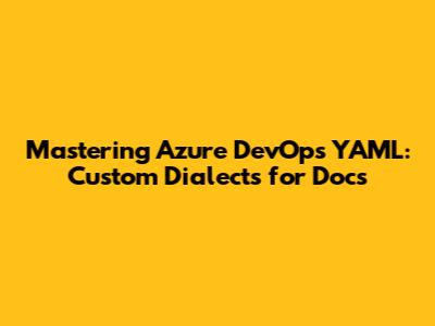 Mastering Azure DevOps YAML: Custom Dialects for Docs