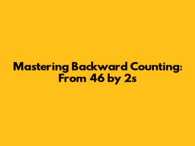 Mastering Backward Counting: From 46 by 2s