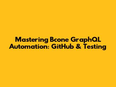 Mastering Bcone GraphQL Automation: GitHub & Testing