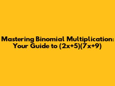 Mastering Binomial Multiplication: Your Guide to (2x+5)(7x+9)