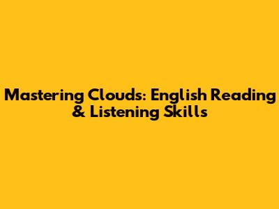 Mastering Clouds: English Reading & Listening Skills
