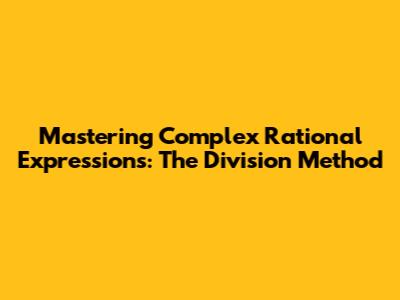 Mastering Complex Rational Expressions: The Division Method