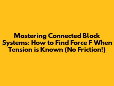 Mastering Connected Block Systems: How to Find Force F When Tension is Known (No Friction!)