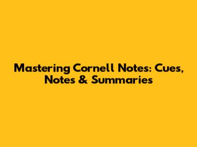Mastering Cornell Notes: Cues, Notes & Summaries