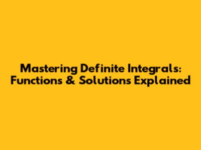 Mastering Definite Integrals: Functions & Solutions Explained