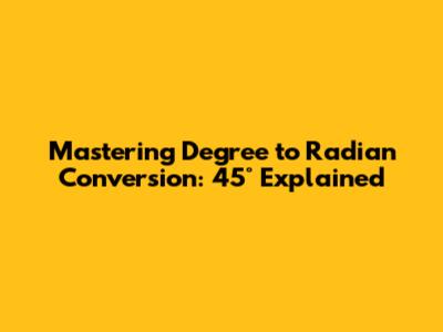 Mastering Degree to Radian Conversion: 45° Explained