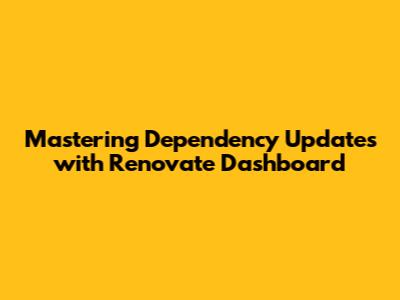 Mastering Dependency Updates with Renovate Dashboard