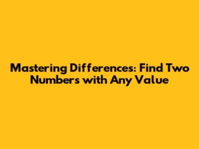 Mastering Differences: Find Two Numbers with Any Value