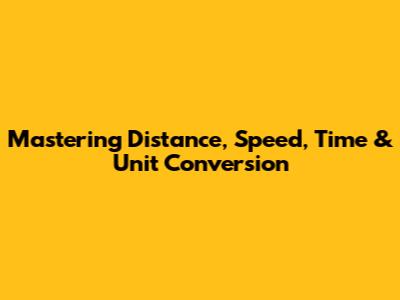 Mastering Distance, Speed, Time & Unit Conversion