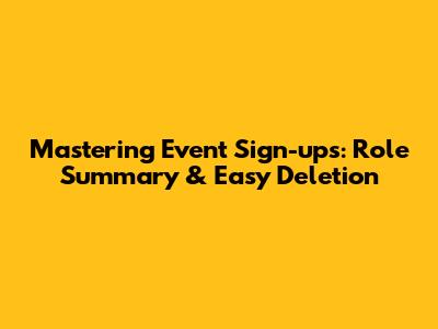Mastering Event Sign-ups: Role Summary & Easy Deletion