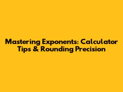 Mastering Exponents: Calculator Tips & Rounding Precision