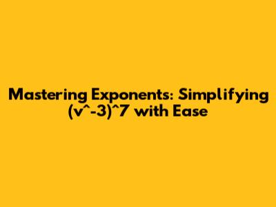 Mastering Exponents: Simplifying (v^-3)^7 with Ease