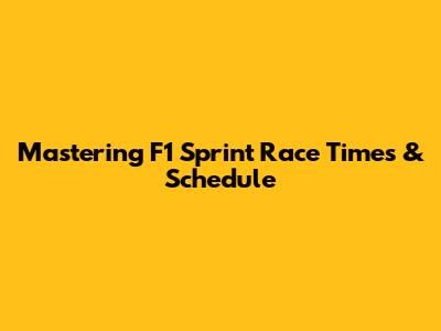 Mastering F1 Sprint Race Times & Schedule