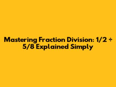 Mastering Fraction Division: 1/2 ÷ 5/8 Explained Simply