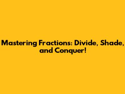 Mastering Fractions: Divide, Shade, and Conquer!
