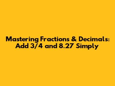 Mastering Fractions & Decimals: Add 3/4 and 8.27 Simply