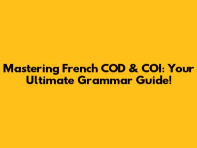 Mastering French COD & COI: Your Ultimate Grammar Guide!