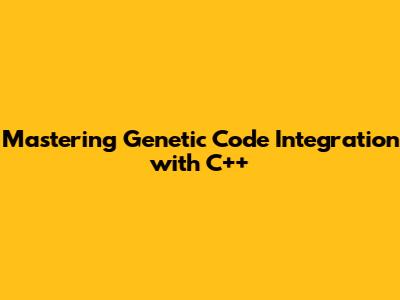 Mastering Genetic Code Integration with C++