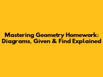 Mastering Geometry Homework: Diagrams, Given & Find Explained