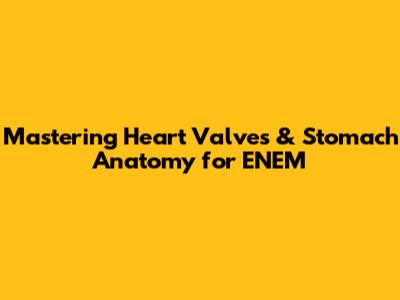 Mastering Heart Valves & Stomach Anatomy for ENEM