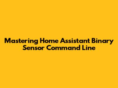 Mastering Home Assistant Binary Sensor Command Line
