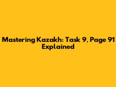 Mastering Kazakh: Task 9, Page 91 Explained