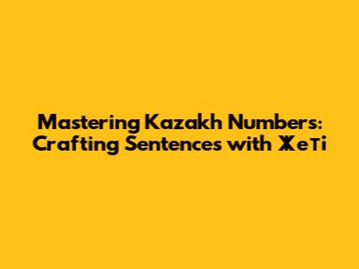 Mastering Kazakh Numbers: Crafting Sentences with Жеті