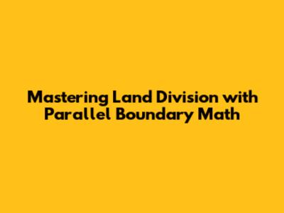 Mastering Land Division with Parallel Boundary Math