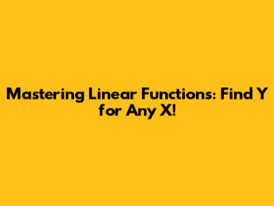 Mastering Linear Functions: Find Y for Any X!