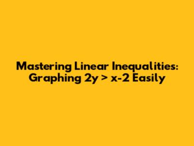 Mastering Linear Inequalities: Graphing 2y > x-2 Easily