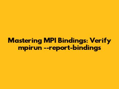 Mastering MPI Bindings: Verify `mpirun --report-bindings`