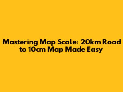 Mastering Map Scale: 20km Road to 10cm Map Made Easy