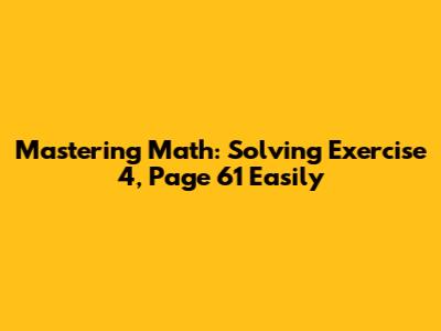 Mastering Math: Solving Exercise 4, Page 61 Easily