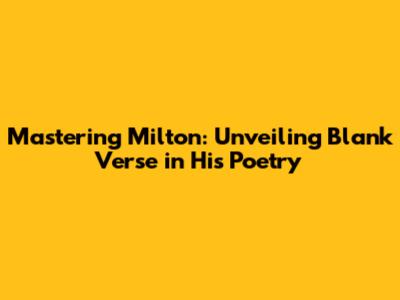 Mastering Milton: Unveiling Blank Verse in His Poetry