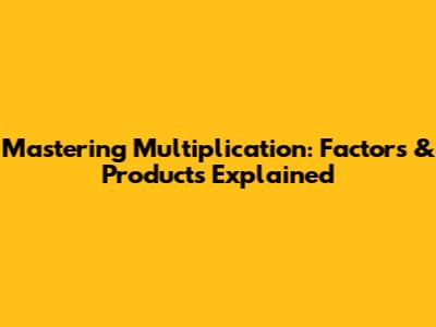 Mastering Multiplication: Factors & Products Explained