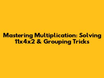 Mastering Multiplication: Solving 11x4x2 & Grouping Tricks