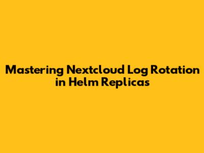 Mastering Nextcloud Log Rotation in Helm Replicas