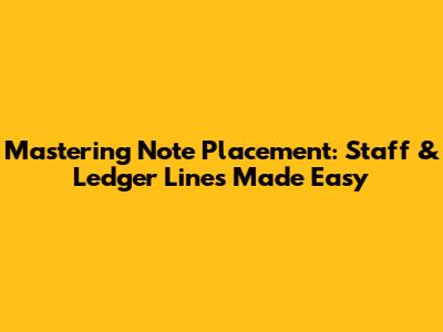 Mastering Note Placement: Staff & Ledger Lines Made Easy
