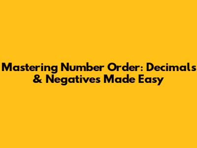 Mastering Number Order: Decimals & Negatives Made Easy