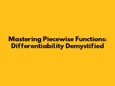 Mastering Piecewise Functions: Differentiability Demystified