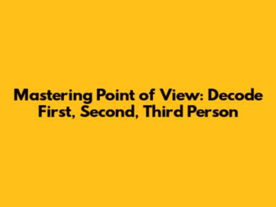 Mastering Point of View: Decode First, Second, Third Person