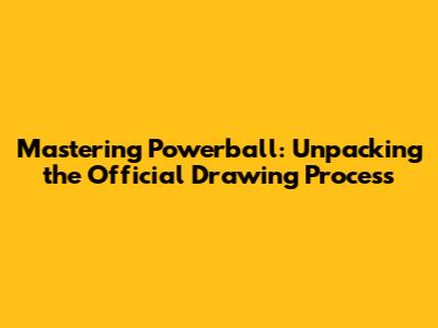 Mastering Powerball: Unpacking the Official Drawing Process
